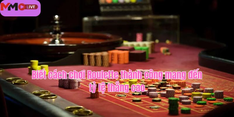 Biết cách chơi Roulette thành công mang đến tỷ lệ thắng cao