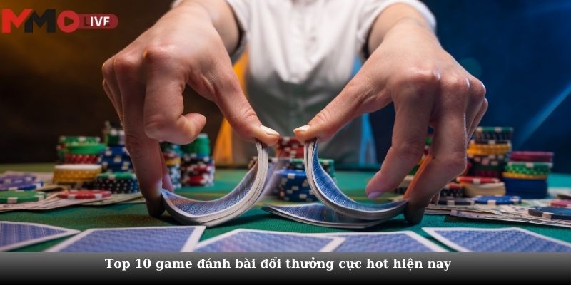 Top 10 game đánh bài đổi thưởng cực hot hiện nay