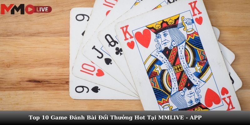 Top 10 Game Đánh Bài Đổi Thưởng Hot Tại MMLIVE - APP